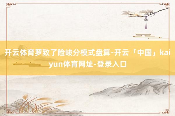 开云体育罗致了险峻分模式盘算-开云「中国」kaiyun体育网址-登录入口