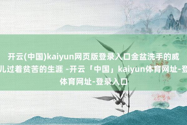 开云(中国)kaiyun网页版登录入口金盆洗手的威廉和女儿过着贫苦的生涯 -开云「中国」kaiyun体育网址-登录入口