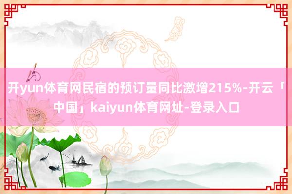 开yun体育网民宿的预订量同比激增215%-开云「中国」kaiyun体育网址-登录入口