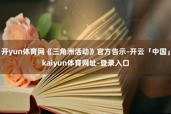 开yun体育网《三角洲活动》官方告示-开云「中国」kaiyun体育网址-登录入口