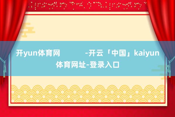 开yun体育网            -开云「中国」kaiyun体育网址-登录入口