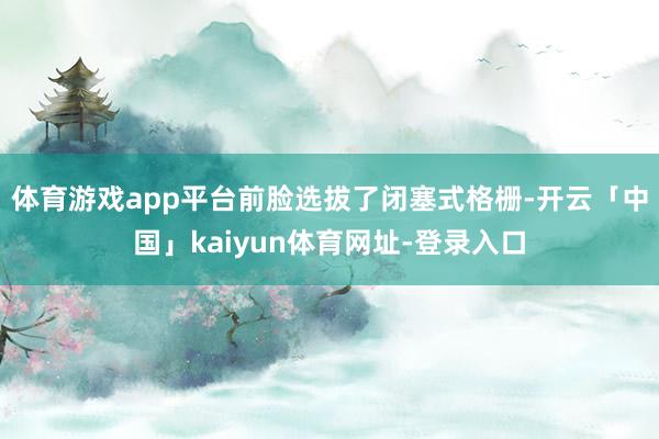 体育游戏app平台前脸选拔了闭塞式格栅-开云「中国」kaiyun体育网址-登录入口