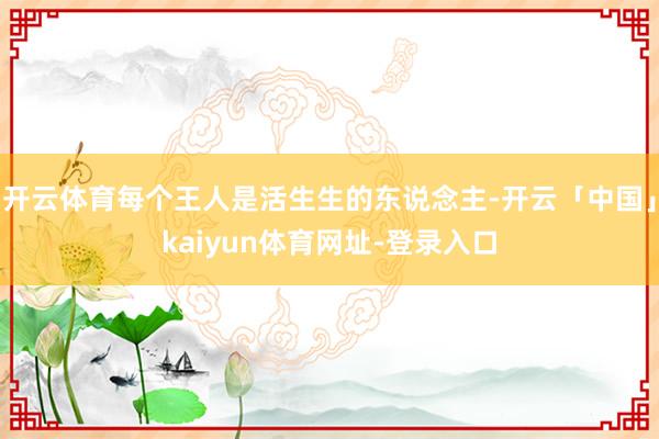 开云体育每个王人是活生生的东说念主-开云「中国」kaiyun体育网址-登录入口