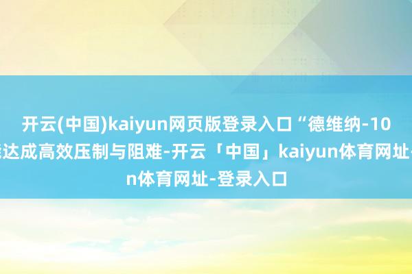 开云(中国)kaiyun网页版登录入口“德维纳-100M”齐能达成高效压制与阻难-开云「中国」kaiyun体育网址-登录入口