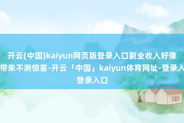开云(中国)kaiyun网页版登录入口副业收入好像会带来不测惊喜-开云「中国」kaiyun体育网址-登录入口