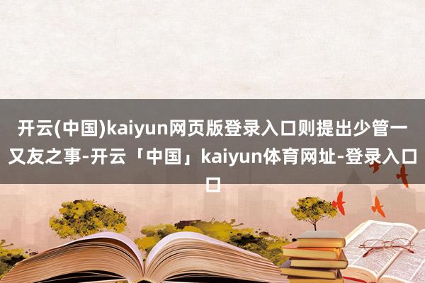 开云(中国)kaiyun网页版登录入口则提出少管一又友之事-开云「中国」kaiyun体育网址-登录入口