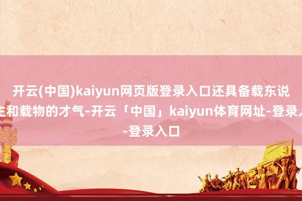 开云(中国)kaiyun网页版登录入口还具备载东说念主和载物的才气-开云「中国」kaiyun体育网址-登录入口