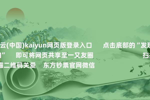 开云(中国)kaiyun网页版登录入口      点击底部的“发现”     使用“扫一扫”     即可将网页共享至一又友圈                            扫描二维码关爱    东方钞票官网微信                                                                        沪股通             深股通             港股通(沪)             港股通(深)                         热门资讯        事关退市 证监会最新发声！多家公司 上调股份回购价钱三大指数涨超1% 四大行再篡改高机构：资金将挂牵高股息资产                            焦点专题    第十一届Choice最好分析师聚焦二十届三中全会淘宝将全面复旧微信支付            2024寰宇能源电板大会        卫星互联网迎高速发展                                视频                                    一键关爱财经大咖            热门保举宁德时间放大招！发布磐石智能底盘 120km/h时速正面碰撞 不发火、不爆炸！        证券时报·e公司    2024-12-24                            东方钞票    扫一扫下载APP    东方钞票家具    东方钞票免费版东方钞票Level-2东方钞票战略版妙念念投研助理Choice金融末端        证券走动    东方钞票证券开户东方钞票在线走动				东方钞票证券走动        关爱东方钞票    东方钞票网微博东方钞票网微信意见与漠视        天天基金    扫一扫下载APP    基金走动    基金开户基金走动活期宝基金家具舒适欢跃        关爱天天基金    天天基金网微博天天基金网微信        东方钞票期货    扫一扫下载APP    期货走动    期货手机开户期货电脑开户期货官方网站        信息蚁集传播视听节目许可证：0908328号 办法证券期货业务许可证编号：913101046312860336 犯法和不良信息举报:021-61278686 举报邮箱：jubao@eastmoney.com    沪ICP证:沪B2-20070217 网站备案号:沪ICP备05006054号-11  沪公网安备 31010402000120号 版权扫数:东方钞票网 意见与漠视:4000300059/952500    			对于咱们    可握续发展			告白工作			关联咱们			诚聘英才			法律声明    阴私保护			征稿缘起			友情不息        	        -开云「中国」kaiyun体育网址-登录入口