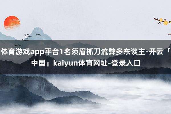 体育游戏app平台1名须眉抓刀流弊多东谈主-开云「中国」kaiyun体育网址-登录入口