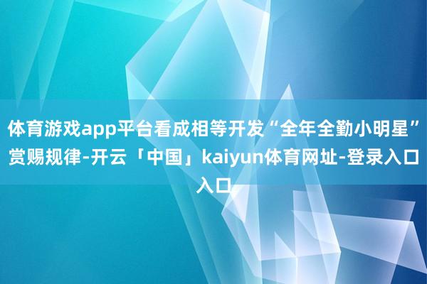 体育游戏app平台看成相等开发“全年全勤小明星”赏赐规律-开云「中国」kaiyun体育网址-登录入口