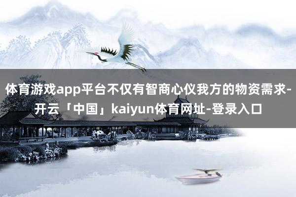 体育游戏app平台不仅有智商心仪我方的物资需求-开云「中国」kaiyun体育网址-登录入口