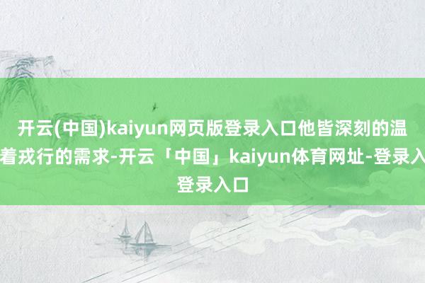 开云(中国)kaiyun网页版登录入口他皆深刻的温雅着戎行的需求-开云「中国」kaiyun体育网址-登录入口